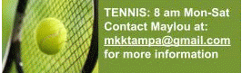 TENNIS: 8 am Mon-Sat
Contact Marlou at:
mkktampa@gmail.com for more information